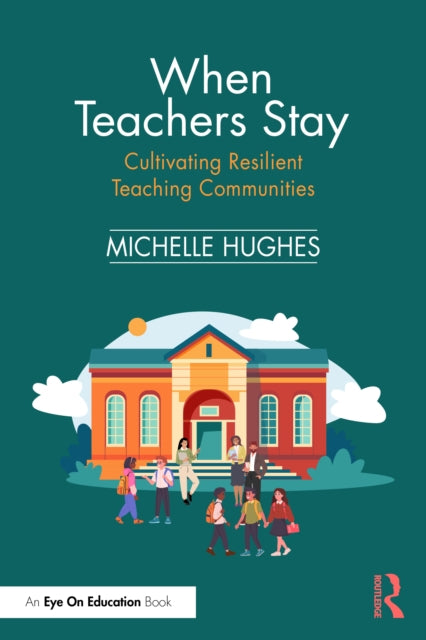 Book cover of: When Teachers Stay: Cultivating Resilient Teaching Communities