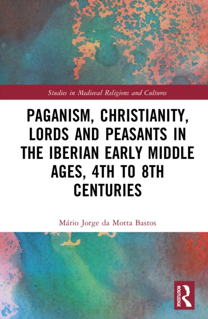 Book cover of: Paganism, Christianity, Lords and Peasants in the Iberian Early Middle Ages, 4th to 8th Centuries