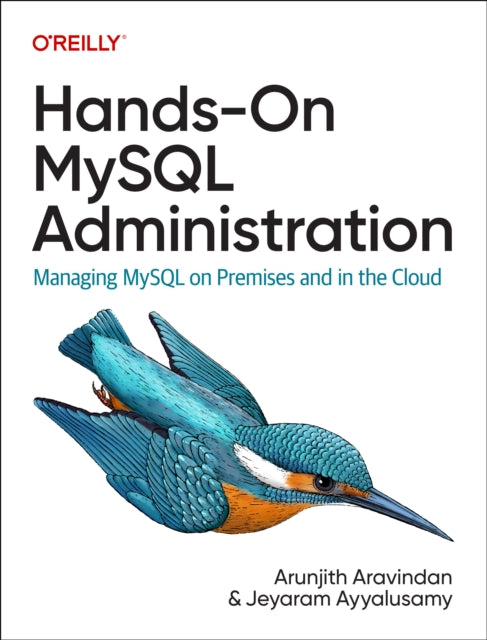 Hands-On MySQL Administration, Managing MySQL on Premises and in the Cloud 9781098155896 Arunjith Aravindan