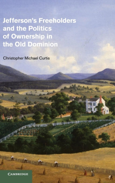 Book cover of: Jefferson's Freeholders and the Politics of Ownership in the Old Dominion. By: Christopher Michael Curtis