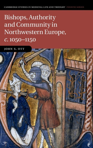 Bishops, Authority and Community in Northwestern Europe, c.1050–1150