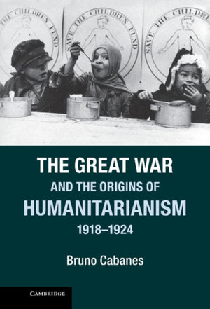 Great War and the Origins of Humanitarianism, 1918–1924