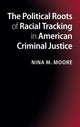 Book cover of: Political Roots of Racial Tracking in American Criminal Justice. By: Nina M. Moore