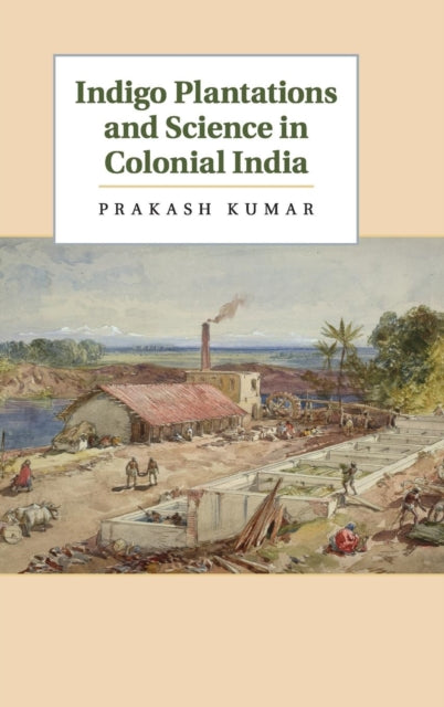 Book cover of: Indigo Plantations and Science in Colonial India. By: Prakash Kumar