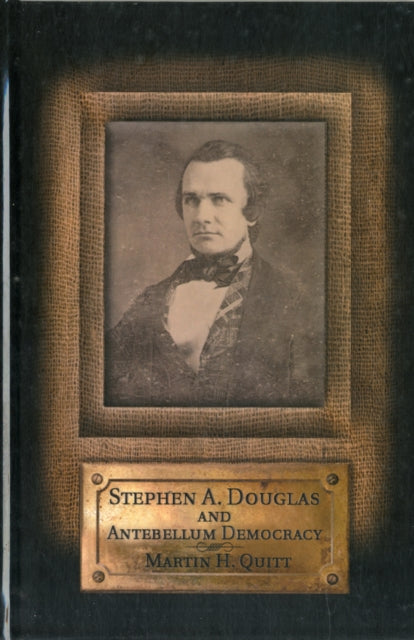 Book cover of: Stephen A. Douglas and Antebellum Democracy. By: Martin H. Quitt