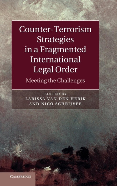 Book cover of: Counter-Terrorism Strategies in a Fragmented International Legal Order. By: L. J. van den Herik