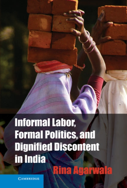 Book cover of: Informal Labor, Formal Politics, and Dignified Discontent in India