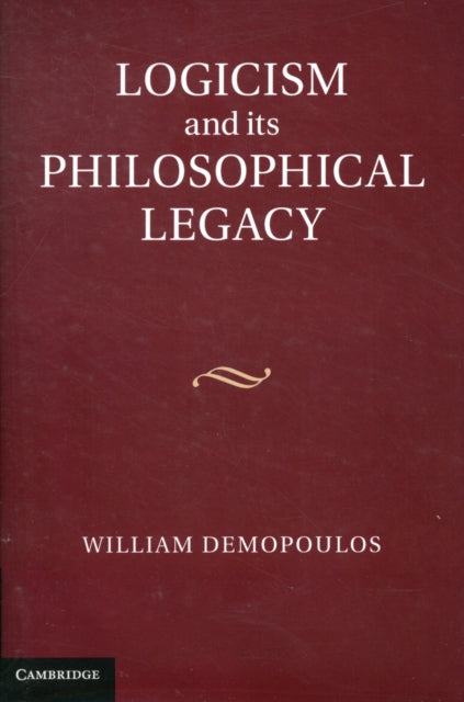 Book cover of: Logicism and its Philosophical Legacy. By: William Demopoulos