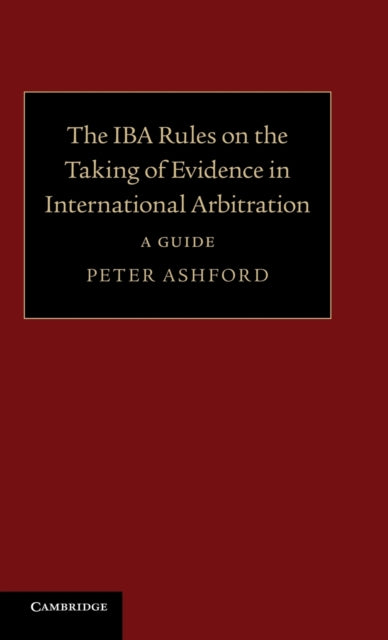 Book cover of: IBA Rules on the Taking of Evidence in International Arbitration. By: Peter Ashford