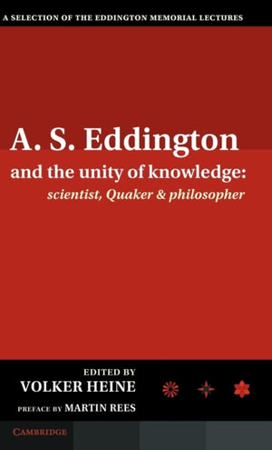 A.S. Eddington and the Unity of Knowledge: Scientist, Quaker and Philosopher