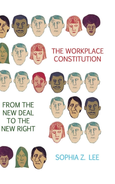 Book cover of: Workplace Constitution from the New Deal to the New Right. By: Sophia Z. Lee