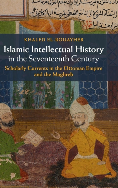 Book cover of: Islamic Intellectual History in the Seventeenth Century. By: Khaled El-Rouayheb