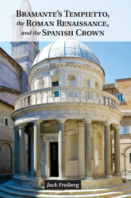 Book cover of: Bramante's Tempietto, the Roman Renaissance, and the Spanish Crown