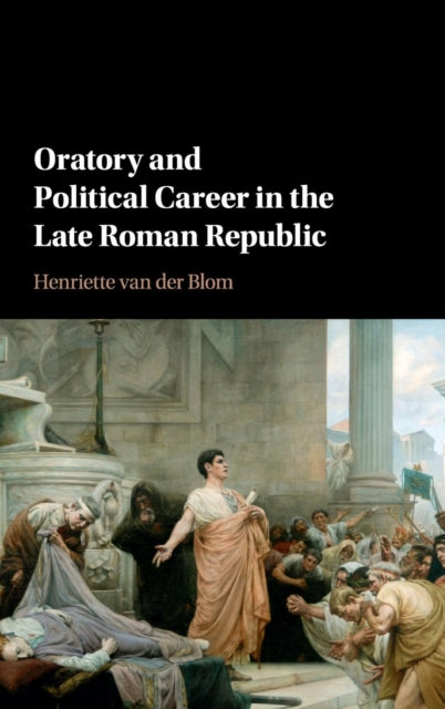 Book cover of: Oratory and Political Career in the Late Roman Republic. By: Henriette van der Blom
