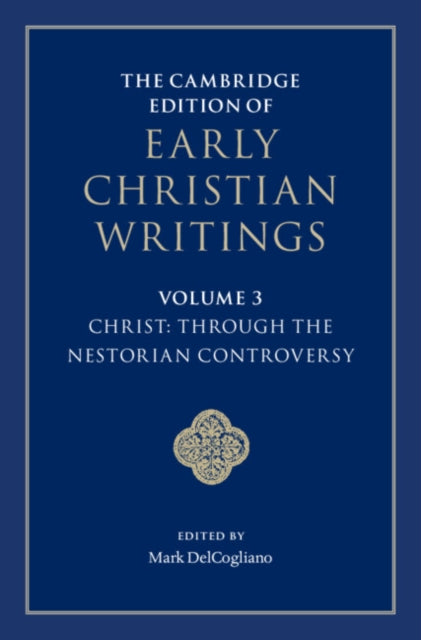 Book cover of: Cambridge Edition of Early Christian Writings: Volume 3, Christ: Through the Nestorian Controversy. By: Mark DelCogliano