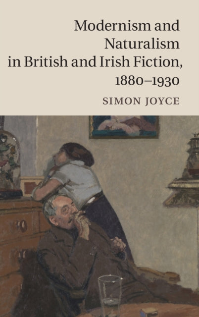 Book cover of: Modernism and Naturalism in British and Irish Fiction, 1880–1930. By: Simon Joyce
