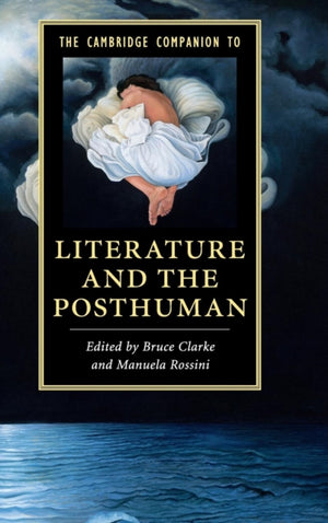 Cambridge Companion to Literature and the Posthuman