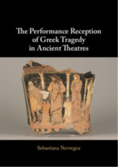 The Performance Reception of Greek Tragedy in Ancient Theatres
