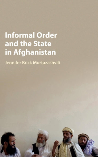 Book cover of: Informal Order and the State in Afghanistan. By: Jennifer Brick Murtazashvili