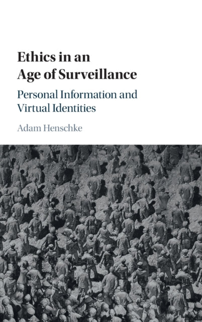 Book cover of: Ethics in an Age of Surveillance. By: Adam Henschke