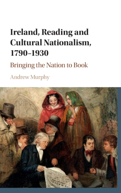 Book cover of: Ireland, Reading and Cultural Nationalism, 1790–1930. By: Andrew Murphy