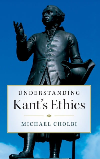 Book cover of: Understanding Kant's Ethics. By: Michael Cholbi