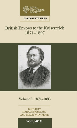British Envoys to the Kaiserreich, 1871–1897: Volume 1, 1871-1883