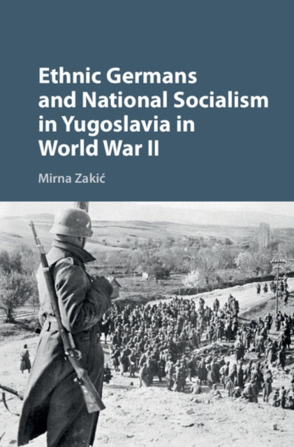 Book cover of: Ethnic Germans and National Socialism in Yugoslavia in World War II. By: Mirna Zakić
