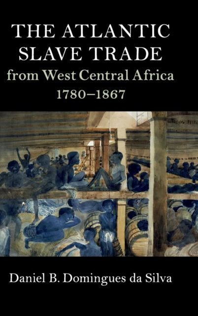 Book cover of: Atlantic Slave Trade from West Central Africa, 1780–1867. By: Daniel B. Domingues da Silva