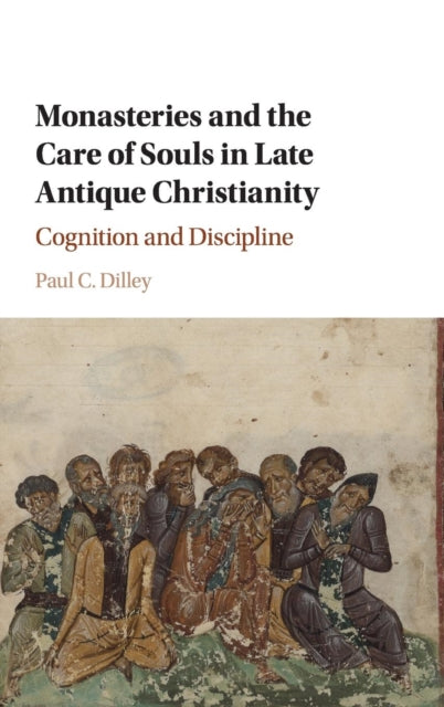 Book cover of: Monasteries and the Care of Souls in Late Antique Christianity. By: Paul C. Dilley