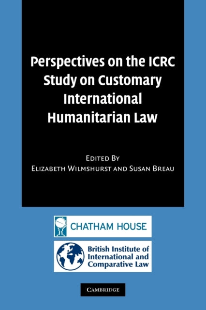 Book cover of: Perspectives on the ICRC Study on Customary International Humanitarian Law. By: Elizabeth Wilmshurst