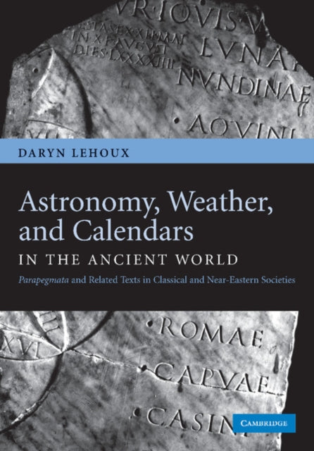 Book cover of: Astronomy, Weather, and Calendars in the Ancient World. By: Daryn Lehoux
