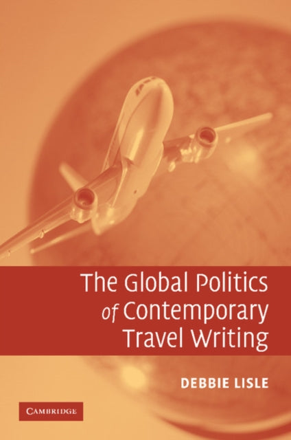 Book cover of: Global Politics of Contemporary Travel Writing. By: Debbie Lisle
