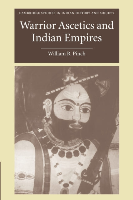 Book cover of: Warrior Ascetics and Indian Empires. By: William R. Pinch