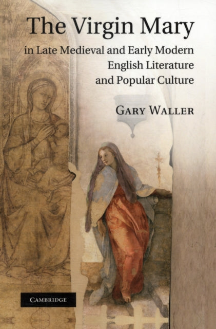 Book cover of: Virgin Mary in Late Medieval and Early Modern English Literature and Popular Culture. By: Gary Waller