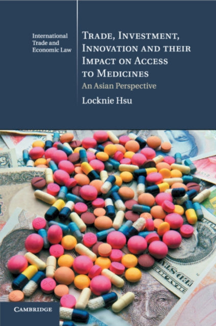 Book cover of: Trade, Investment, Innovation and their Impact on Access to Medicines. By: Locknie Hsu