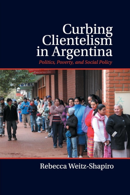 Book cover of: Curbing Clientelism in Argentina. By: Rebecca Weitz-Shapiro