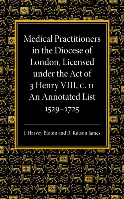 Book cover of: Medical Practitioners in the Diocese of London, Licensed under the Act of 3 Henry VIII, C. II. By: J. Harvey Bloom