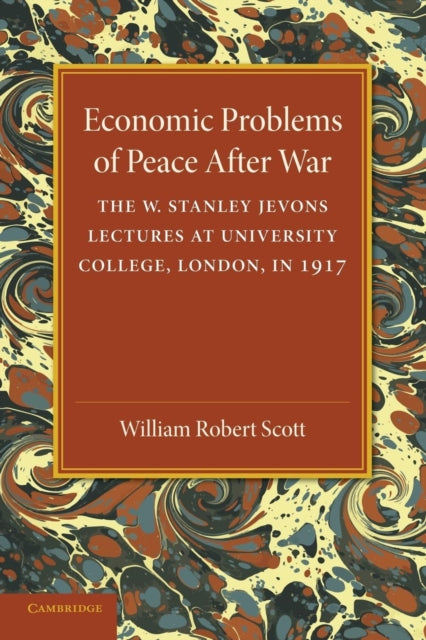 Book cover of: Economic Problems of Peace after War: Volume 1, The W. Stanley Jevons Lectures at University College, London, in 1917. By: William Robert Scott