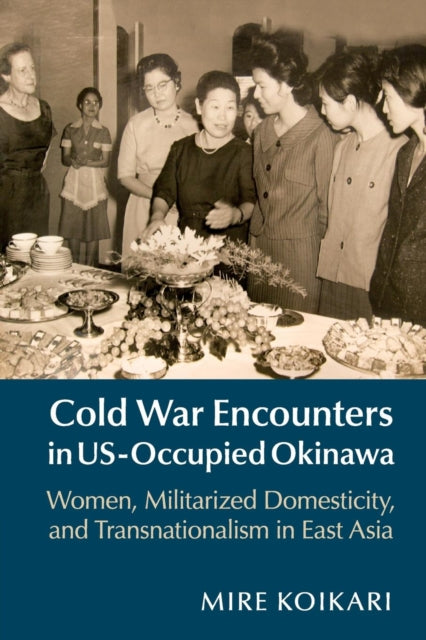 Book cover of: Cold War Encounters in US-Occupied Okinawa. By: Mire Koikari