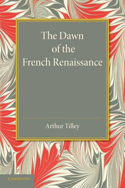 Book cover of: Dawn of the French Renaissance. By: Arthur Tilley