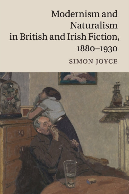Modernism and Naturalism in British and Irish Fiction, 1880–1930