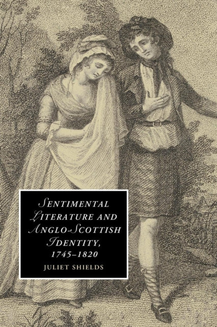 Sentimental Literature and Anglo-Scottish Identity, 1745–1820