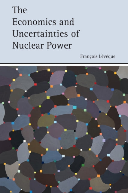 Book cover of: Economics and Uncertainties of Nuclear Power. By: François Lévêque