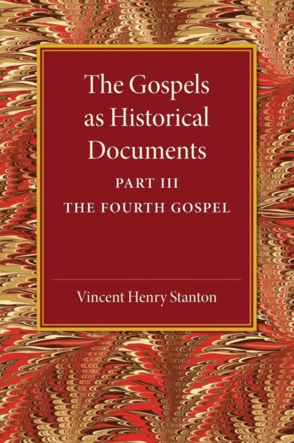 Book cover of: Gospels as Historical Documents, Part 3, The Fourth Gospel. By: Vincent Henry Stanton