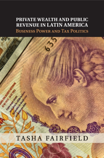 Book cover of: Private Wealth and Public Revenue in Latin America. By: Tasha Fairfield