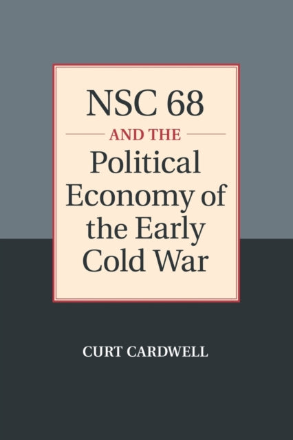 Book cover of: NSC 68 and the Political Economy of the Early Cold War. By: Curt Cardwell