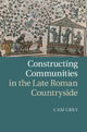 Book cover of: Constructing Communities in the Late Roman Countryside. By: Cam Grey