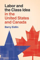Book cover of: Labor and the Class Idea in the United States and Canada. By: Barry Eidlin