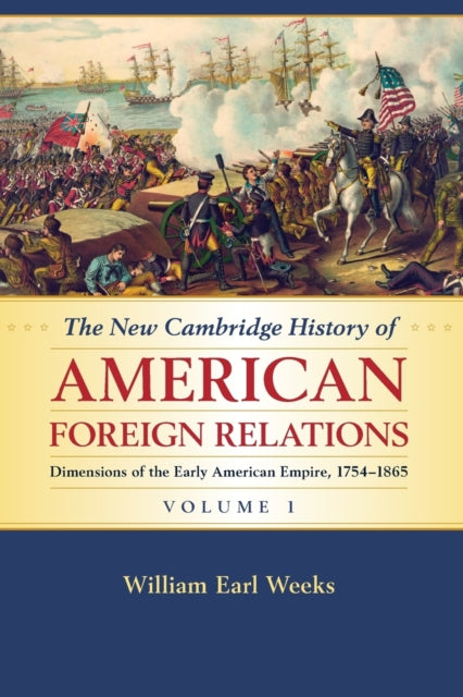 Book cover of: New Cambridge History of American Foreign Relations: Volume 1, Dimensions of the Early American Empire, 1754–1865. By: William Earl Weeks